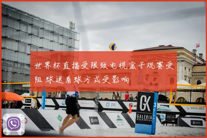 世界杯直播受限致电视盒子观赛受阻 球迷看球方式受影响