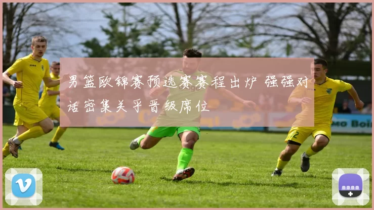 男篮欧锦赛预选赛赛程出炉 强强对话密集关乎晋级席位