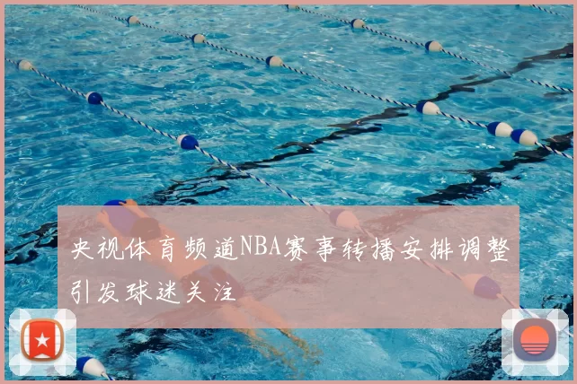 央视体育频道NBA赛事转播安排调整引发球迷关注