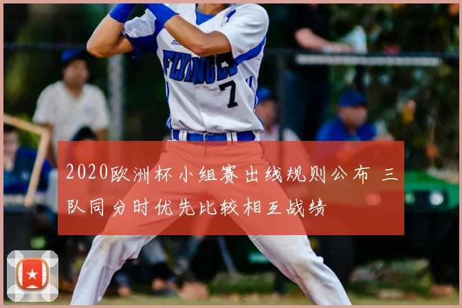 2020欧洲杯小组赛出线规则公布 三队同分时优先比较相互战绩