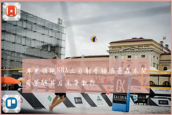 库里领跑NBA三分射手榜汤普森东契奇紧随其后竞争激烈